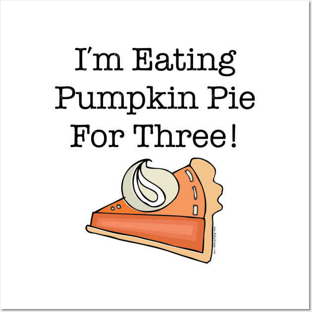 I'm Eating Pumpkin Pie for Three Wall Art by Gobble_Gobble0